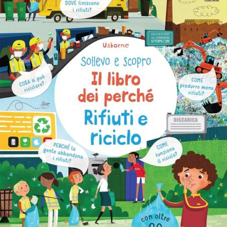 ? Rifiuti e riciclo. Sollevo e scopro. Il libro dei perchè