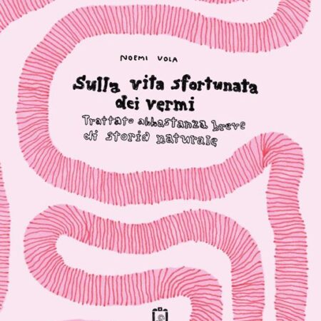 ? Sulla vita sfortunata dei vermi - Trattato abbastanza breve di storia naturale