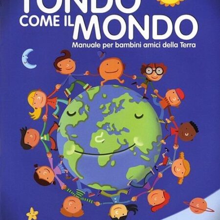 ? Tondo come il mondo - manuale per bambini amici della Terra